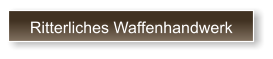 Ritterliches Waffenhandwerk