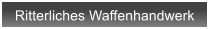 Ritterliches Waffenhandwerk